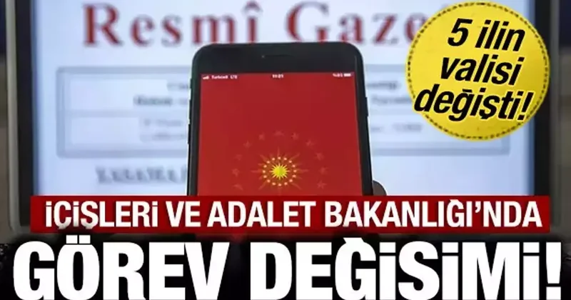 Son dakika: İçişleri ve Adalet Bakanlığı nda atamalar! 5 ilimizin valisi değişti