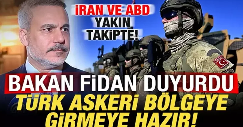 Bakan Fidan dan duyurdu! Türk askeri bölgeye girmeye hazır! İran ve ABD yakın takipte