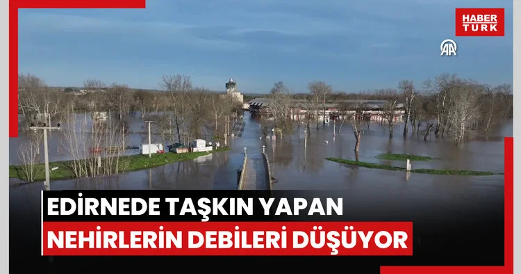Edirnede taşkın yapan nehirlerin debileri düşüyor