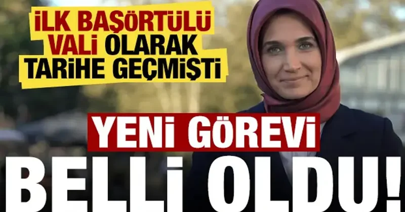 İlk başörtülü vali olarak tarihe geçmişti! Erdoğan ın imzasıyla yeni görevi belli oldu...