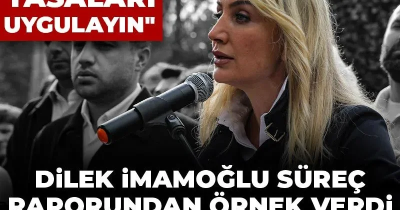 Dilek İmamoğlu süreç raporundan örnek verdi, iktidara çağrı yaptı: Samimiyseniz “yasaları” uygulayın