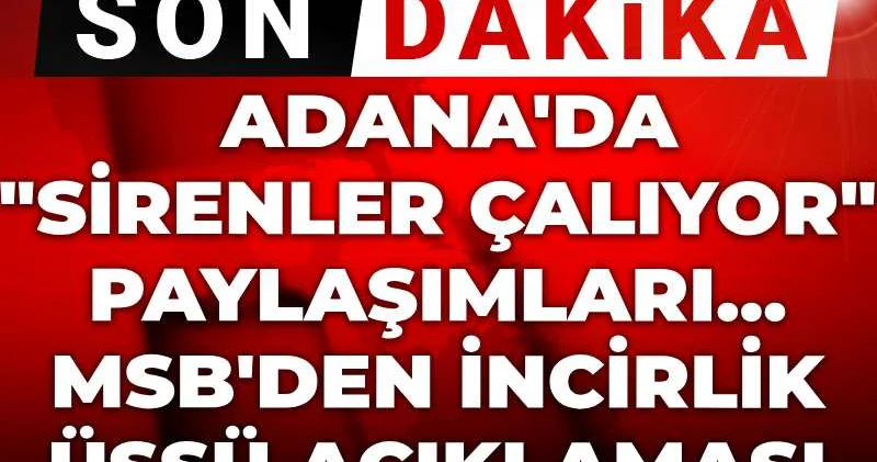 Son Dakika Adana da sirenler çalıyor paylaşımları... MSB den İncirlik Üssü açıklaması
