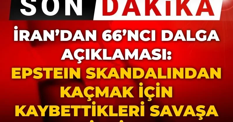 Son Dakika İran dan 66 ncı dalga açıklaması: Epstein skandalından kaçmak için kaybettikleri savaşa girdiler