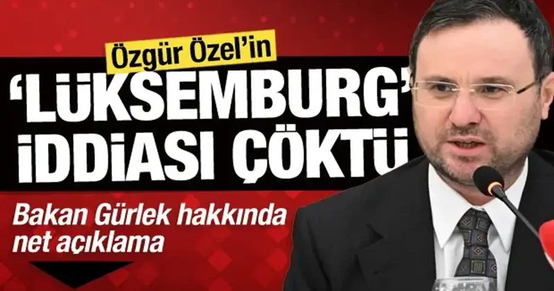 Özgür Özel’in Lüksemburg iddiası çöktü: Bakan Gürlek hakkında net açıklama