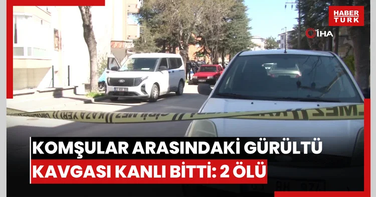 Komşular arasındaki gürültü kavgası kanlı bitti: 2 ölü