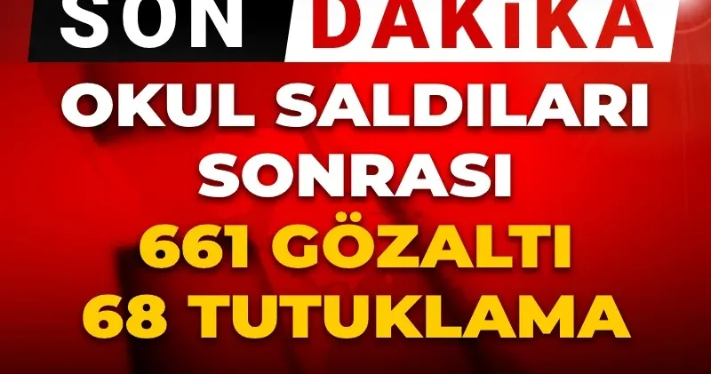 Son dakika Okul saldırılıarı sonrası 661 gözaltı, 68 tutuklama
