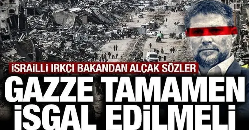 İsrailli ırkçı bakandan alçak sözler: Gazze tamamen işgal edilmeli