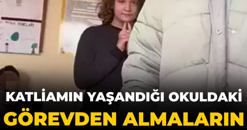 Katliamın yaşandığı okuldaki görevden almaların nedeni ortaya çıktı