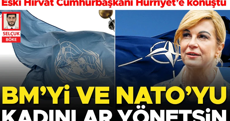 Eski Hırvat Cumhurbaşkanı Hürriyet’e konuştu… BM ve NATO’da kadın lider zamanı geldi