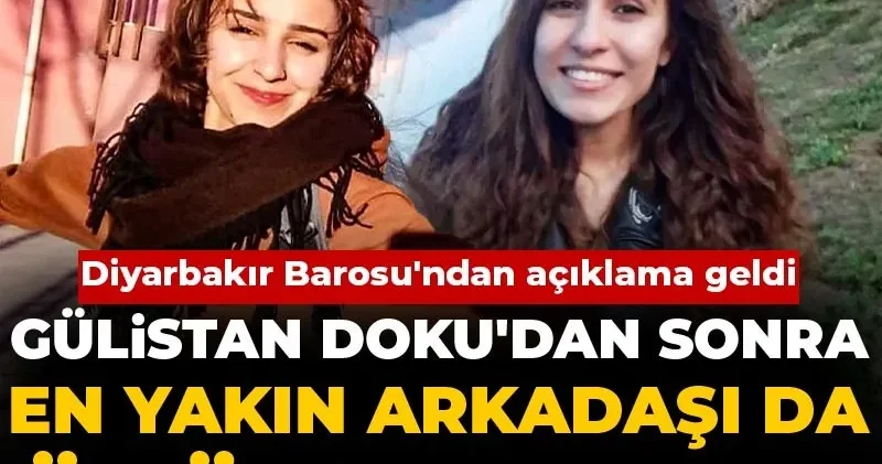 Gülistan Doku dan sonra en yakın arkadaşı da ölü bulundu: Diyarbakır Barosu ndan açıklama geldi