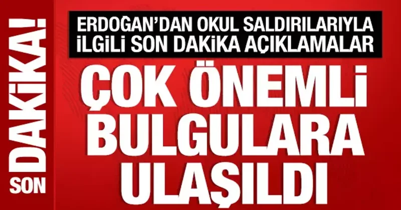 Cumhurbaşkanı Erdoğan dan okul saldırılarıyla ilgili açıklama: Önemli bulgulara ulaşıldı