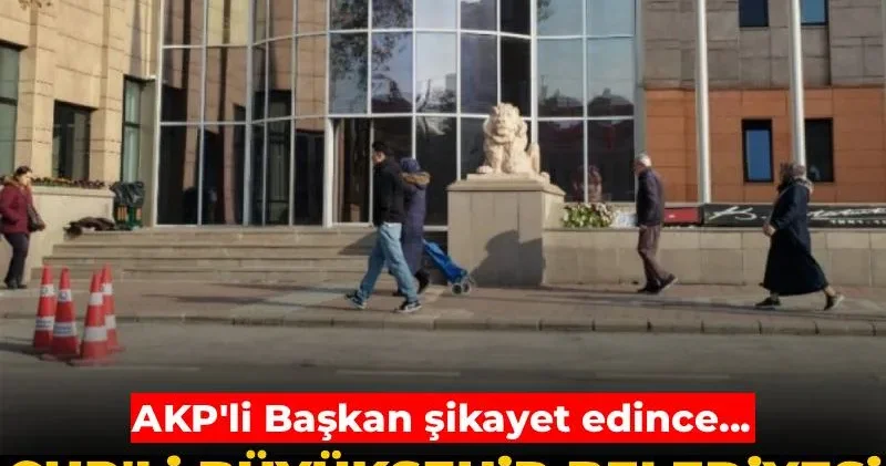 AKP li Başkan şikayet edince CHP li Büyükşehir Belediyesi için soruşturma izni istendi