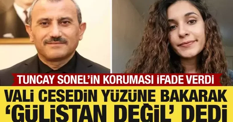 Tuncay Sonel in koruması ifade verdi: Vali cesedin yüzüne bakarak Gülistan değil dedi