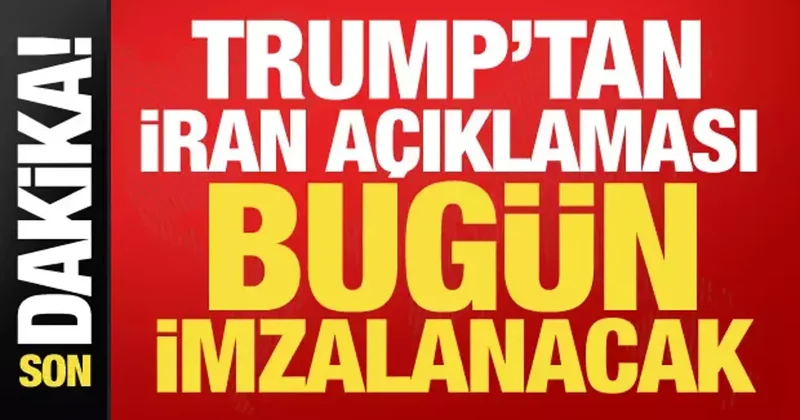 Trump tan son dakika İran açıklaması: Anlaşma bugün imzalanacak