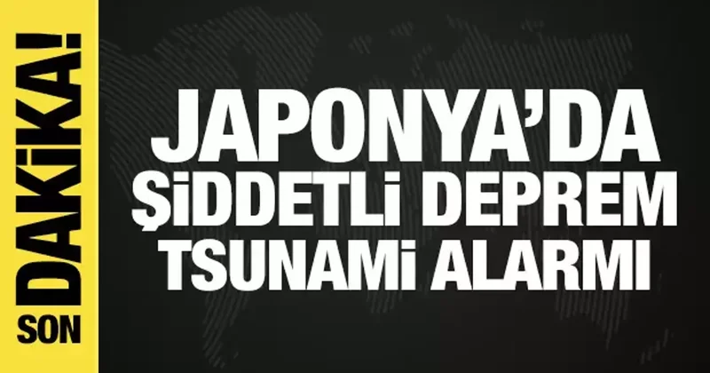 Japonya da şiddetli deprem! Tsunami alarmı verildi