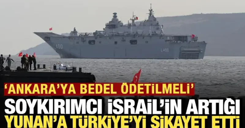 Soykırımcı İsrail in artığı Türkiye yi Yunan a şikayet etti: Gerçek bir bedel ödetilmeli