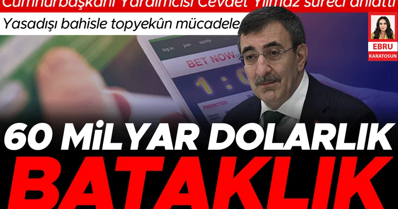 Cumhurbaşkanı Yardımcısı Cevdet Yılmaz süreci anlattı: Yasadışı bahisle topyekûn mücadele