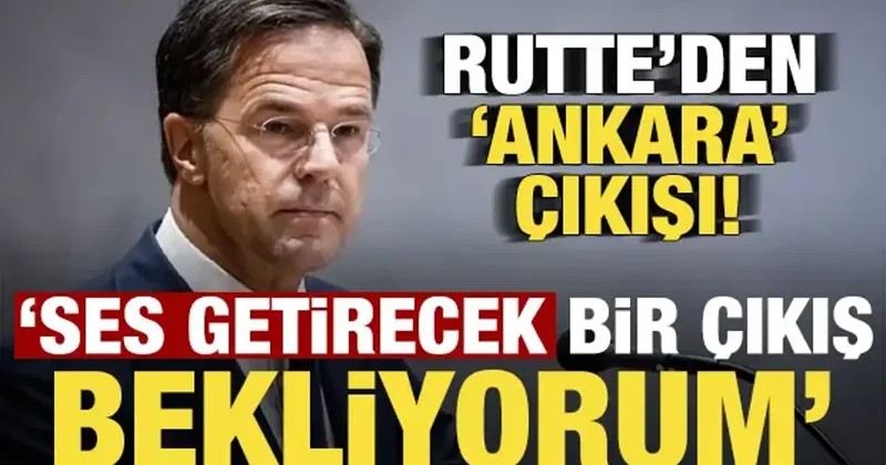 Rutte den Ankara çıkışı: Ses getirecek bir çıkış bekliyorum!