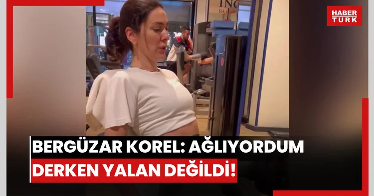 Bergüzar Korel: Ağlıyordum derken yalan değildi!
