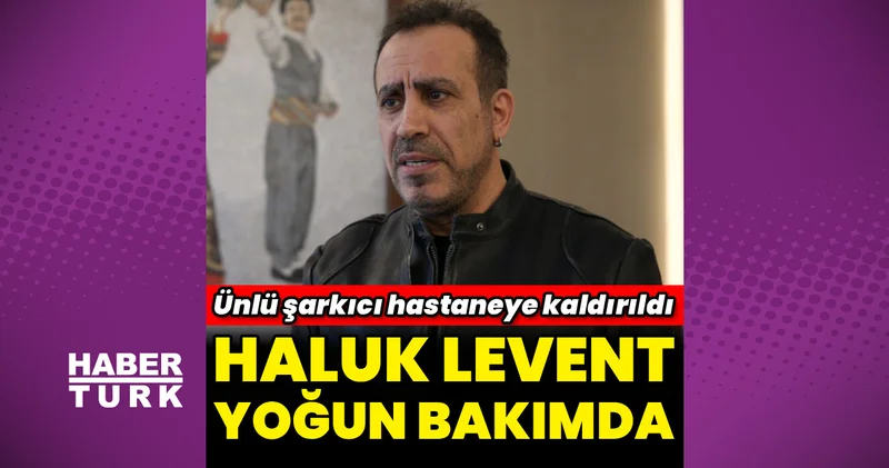 Haluk Levent, yoğun bakıma alındı Magazin haberleri