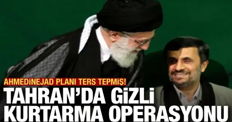 Tahran da gizli kurtarma operasyonu! Ahmedinejad planı ters tepti