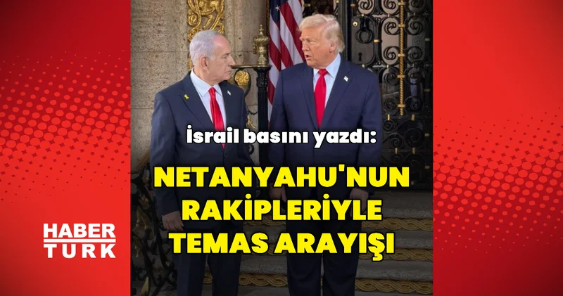 İddia: Trump yönetimi İsrail muhalefetiyle temas arayışında Dış Haberler
