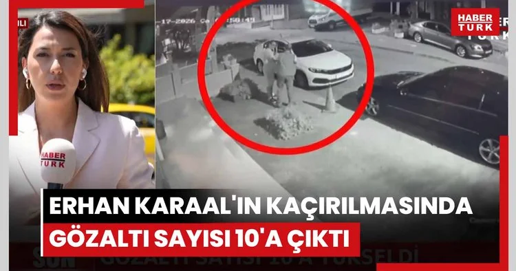 Erhan Karaal ın kaçırılmasında gözaltı sayısı 10 a çıktı