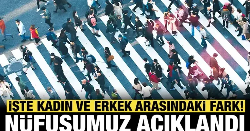 Türkiye nin nüfusu açıklandı: Kadın ve erkek arasında dikkat çeken fark