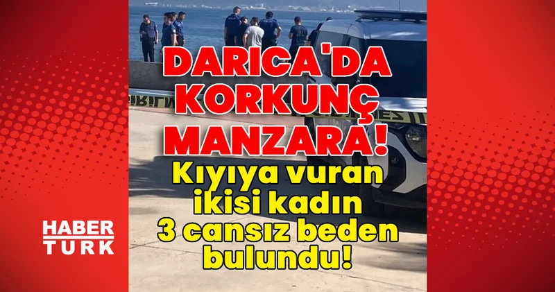 Son dakika flaş gelişme! Darıca da korkunç manzara! Kıyıya vuran ikisi kadın 3 cansız beden bulundu! Son dakika haberleri