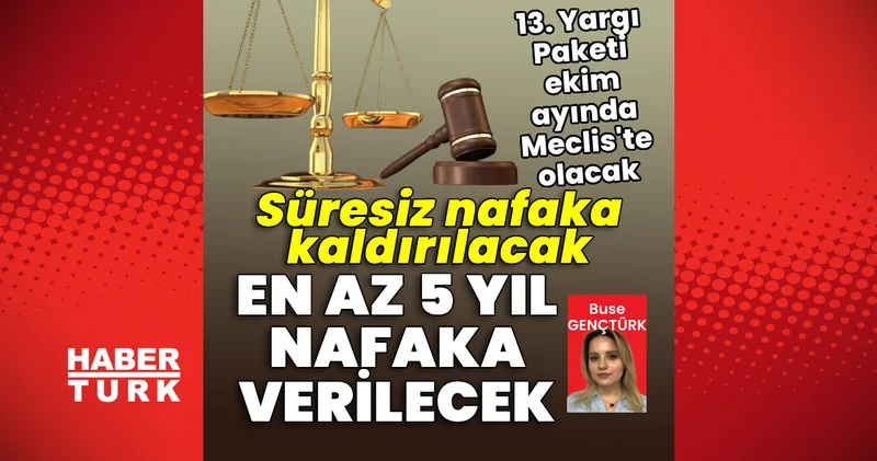 13. Yargı Paketi ekim ayında Meclis te olacak: Süresiz nafaka kaldırılacak, en az 5 yıl nafaka verilecek Son dakika haberleri