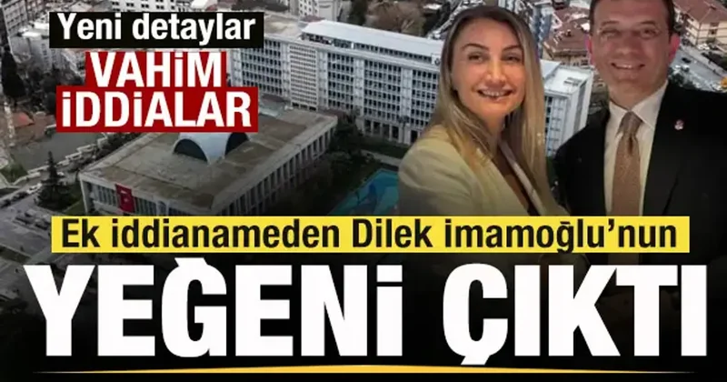 Ek iddianameden Dilek İmamoğlu nun yeğeni çıktı! Vahim iddialar!