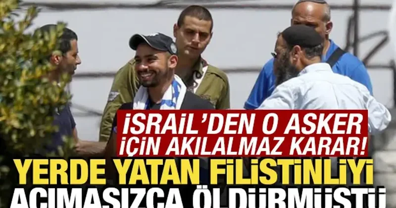 İsrail den o asker için akılalmaz karar! Yerde yatan Filistinliyi acımasızca öldürmüştü