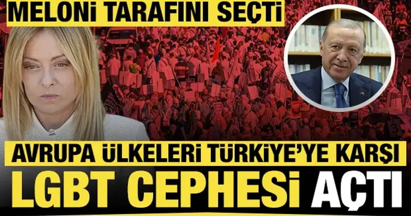Avrupa ülkeleri Türkiye ye karşı LGBT cephesi açtı: Meloni tarafını seçti