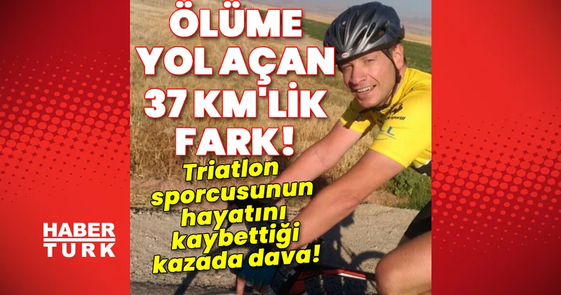 Ölüme yol açan 37 km lik fark! Triatlon sporcusunun hayatını kaybettiği kazada dava! Son dakika haberleri