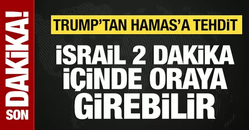 Trump tan Hamas a tehdit: İsrail iki dakikada oraya girebilir