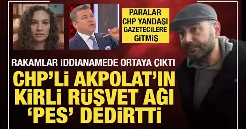 CHP li Rıza Akpolat ın rüşvet ağı pes dedirtti! Paralar CHP yandaşı gazetecilere gitmiş!
