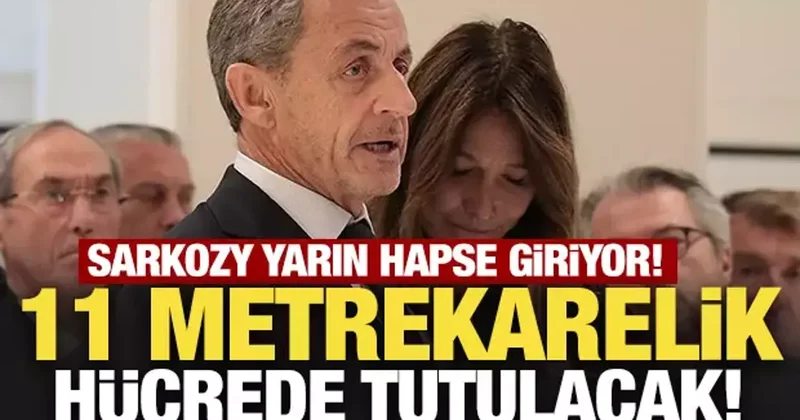 Sarkozy yarın hapse giriyor! 11 metrekarelik hücrede tutulacak