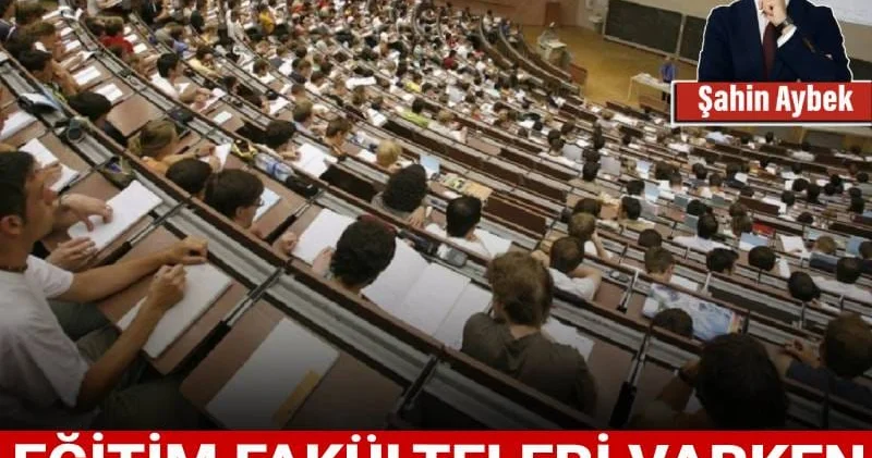 Eğitim fakülteleri varken akademi öğretmenin neyine?