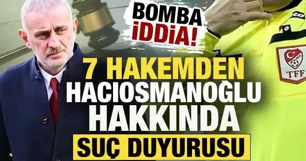 Türk futbolunda ortalık karıştı! 7 hakemden Hacıosmanoğlu hakkında suç duyurusu