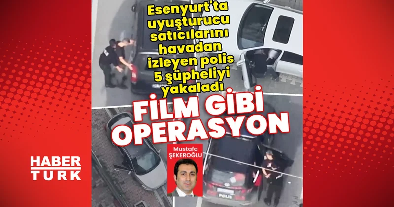 Esenyurt ta uyuşturucu satıcılarını drone ile izleyen polis 5 kişiyi yakaladı Son dakika haberleri