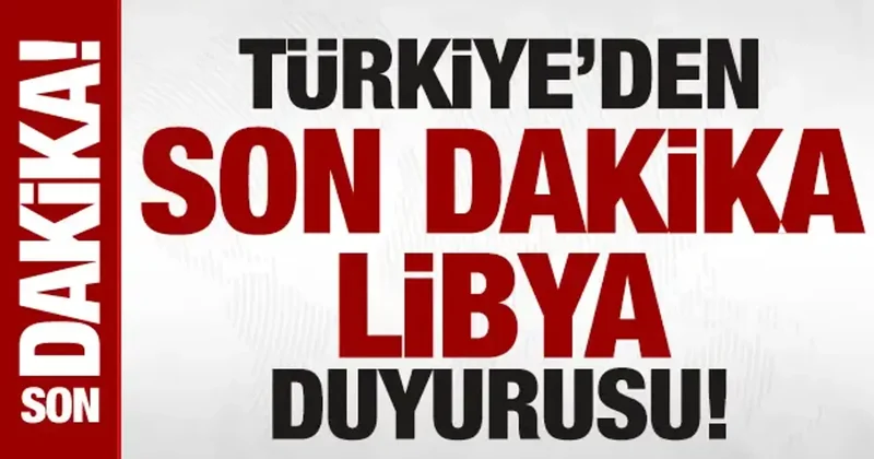 Türkiye den son dakika Libya duyurusu