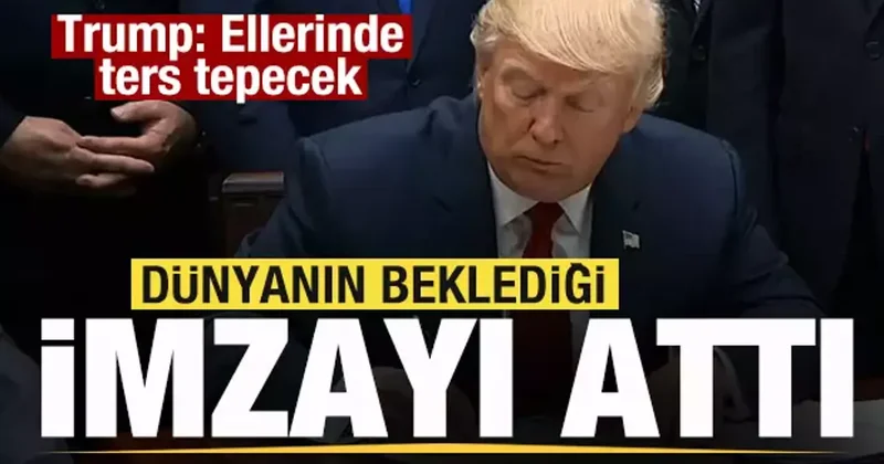 Son dakika: Trump dünyanın beklediği imzayı attı: Ellerinde ters tepecek