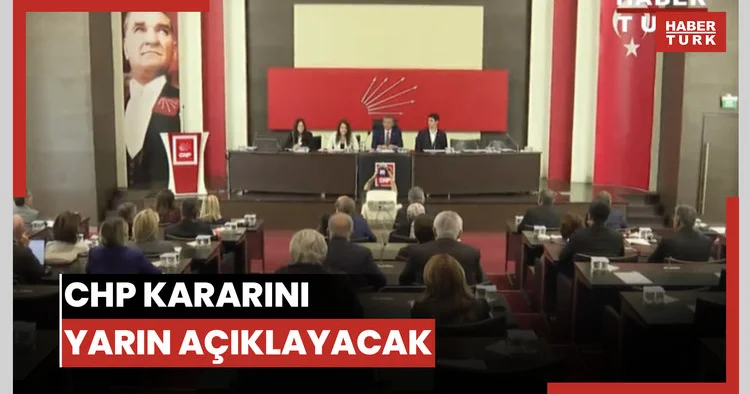 CHP KARARINI YARIN AÇIKLAYACAK