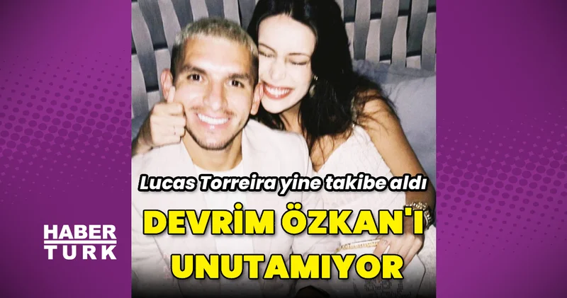 Lucas Torreira, Devrim Özkan’ı unutamıyor Magazin haberleri