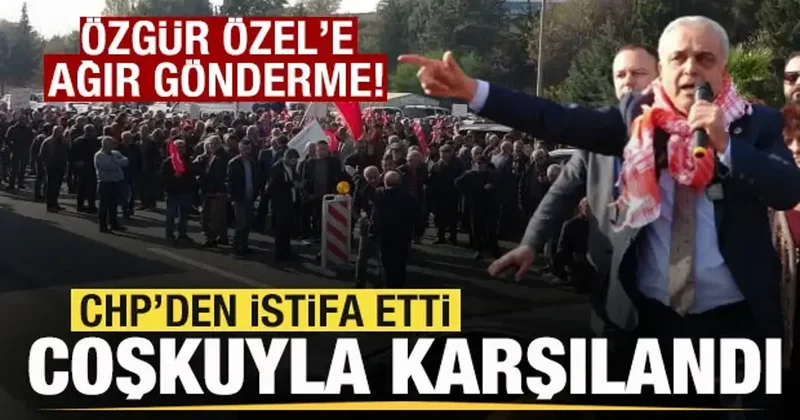 CHP den istifa eden vekil memleketinde coşkuyla karşılandı! Özgür Özel e ağır sözler