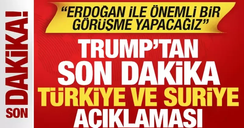 Trump tan sürpriz Türkiye ve Suriye açıklaması: Erdoğan ile önemli bir görüşme yapacağız