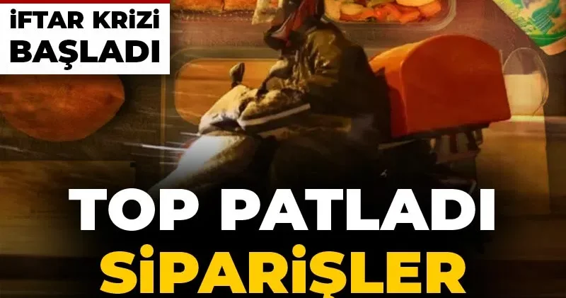 Top patladı siparişler yolda kaldı: 1 milyona dayandı iftar krizi başladı