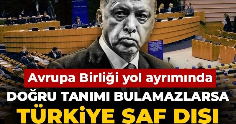 Doğru tanımı bulamazlarsa Türkiye saf dışı kalacak! Avrupa Birliği yol ayrımında