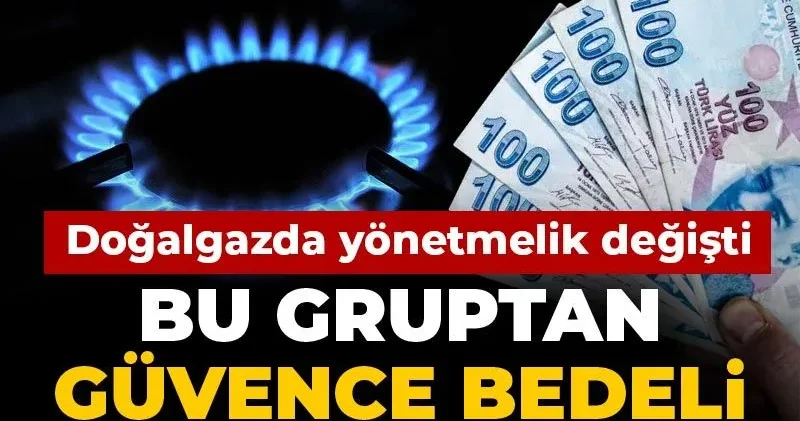 Doğalgazda yönetmelik değişti: Bu gruptaki abonelerden güvence bedeli alınmayacak!