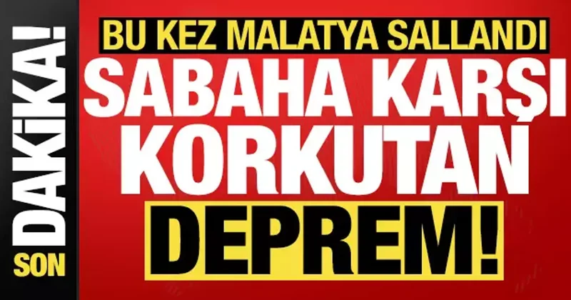 Son dakika: Bu kez Malatya sallandı! Sabaha karşı korkutan deprem!